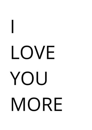 Minimalist poster with the words "I LOVE YOU MORE" in bold black letters on a white background.