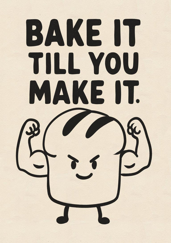 Cartoon loaf of bread flexing muscles with the phrase "Bake it till you make it." above.