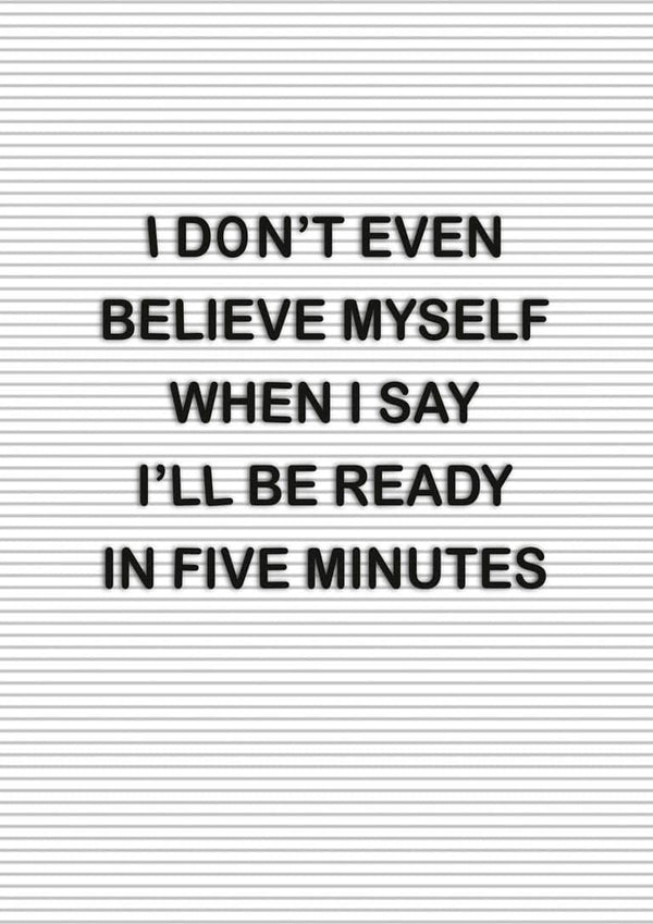 Poster with text: "I don't even believe myself when I say I'll be ready in five minutes" on a lined background.