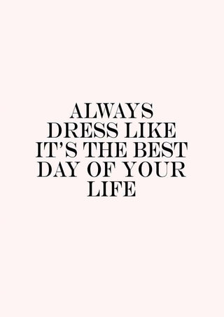 Minimalist poster with the quote "Always dress like it's the best day of your life" in bold black text.