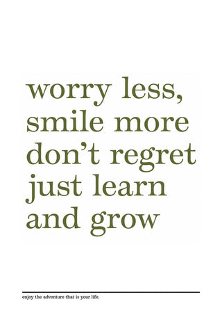 Minimalist poster with the text: "worry less, smile more, don't regret, just learn and grow" in olive green font.