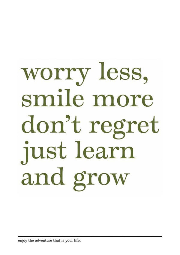 Minimalist poster with the text: "worry less, smile more, don't regret, just learn and grow" in olive green font.