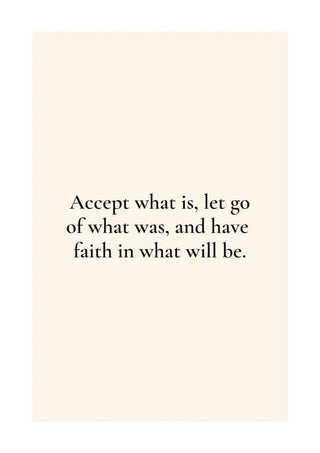 Minimalist poster with the quote: "Accept what is, let go of what was, and have faith in what will be."