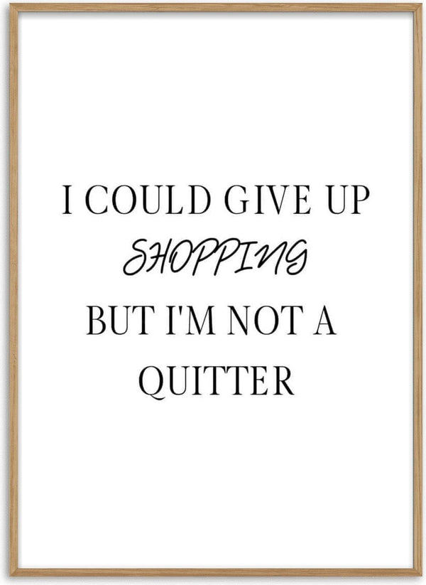 Poster with the text: "I could give up shopping but I'm not a quitter" in black on a white background.